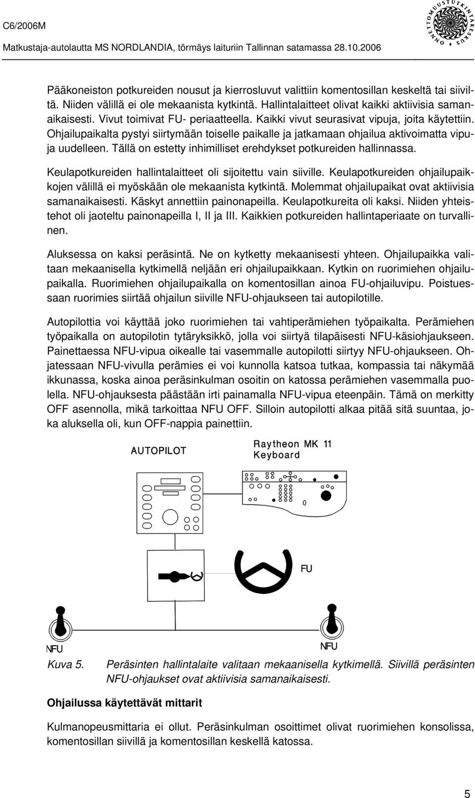 Tällä on estetty inhimilliset erehdykset potkureiden hallinnassa. Keulapotkureiden hallintalaitteet oli sijoitettu vain siiville.