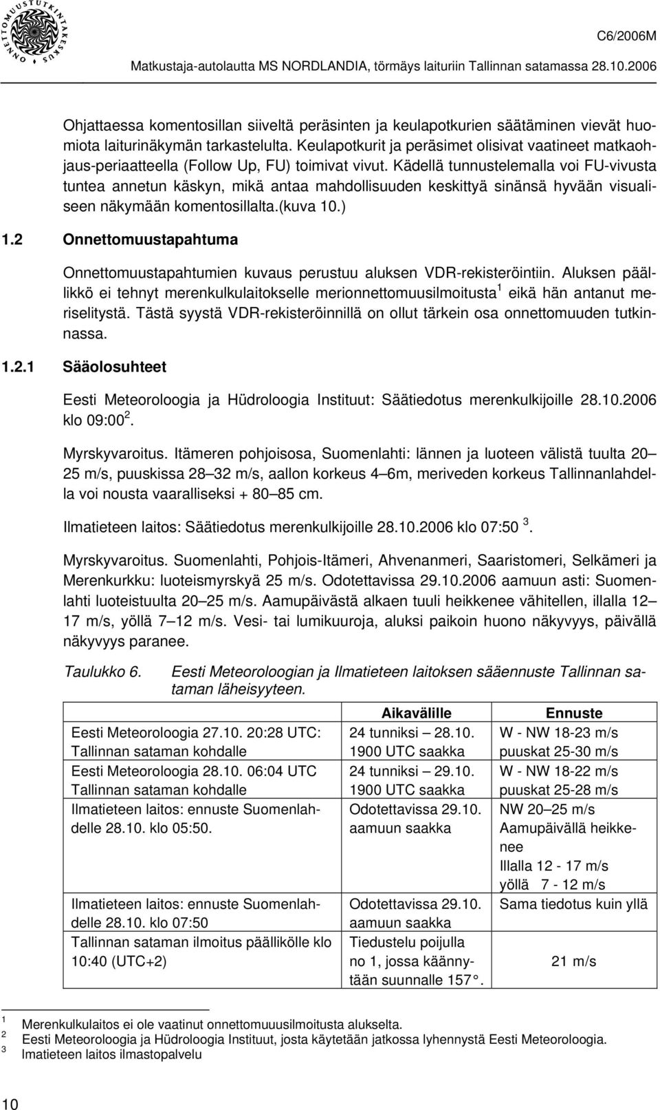 Kädellä tunnustelemalla voi FU-vivusta tuntea annetun käskyn, mikä antaa mahdollisuuden keskittyä sinänsä hyvään visualiseen näkymään komentosillalta.(kuva 10.) 1.