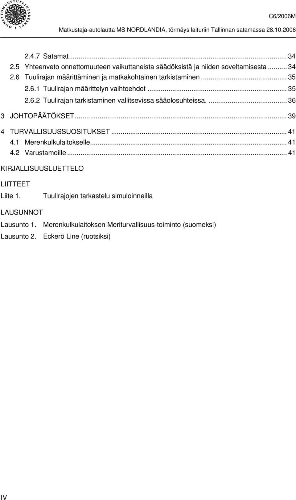 .. 39 4 TURVALLISUUSSUOSITUKSET... 41 4.1 Merenkulkulaitokselle... 41 4.2 Varustamoille...41 KIRJALLISUUSLUETTELO LIITTEET Liite 1.