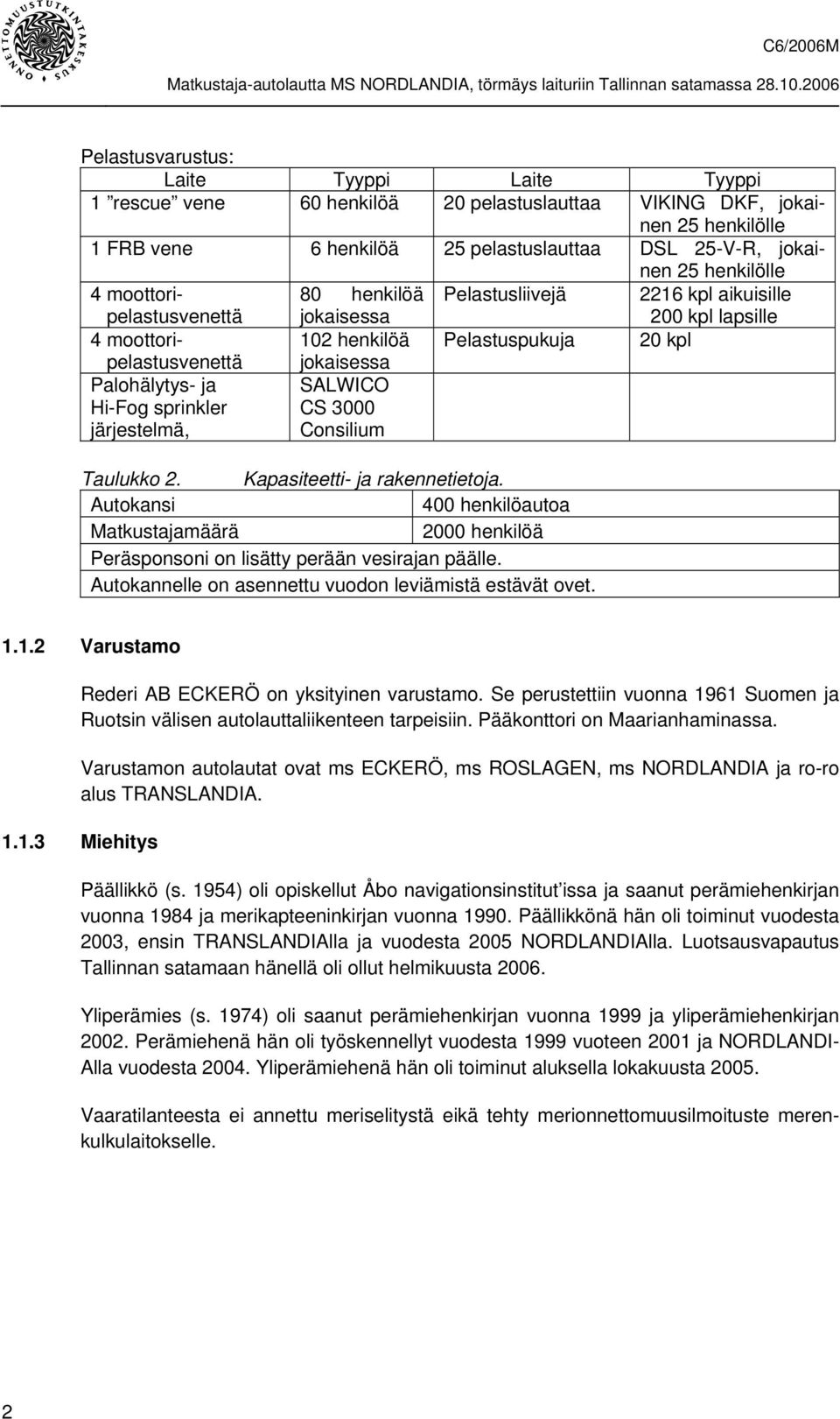 järjestelmä, jokaisessa SALWICO CS 3000 Consilium Taulukko 2. Kapasiteetti- ja rakennetietoja. Autokansi 400 henkilöautoa Matkustajamäärä 2000 henkilöä Peräsponsoni on lisätty perään vesirajan päälle.