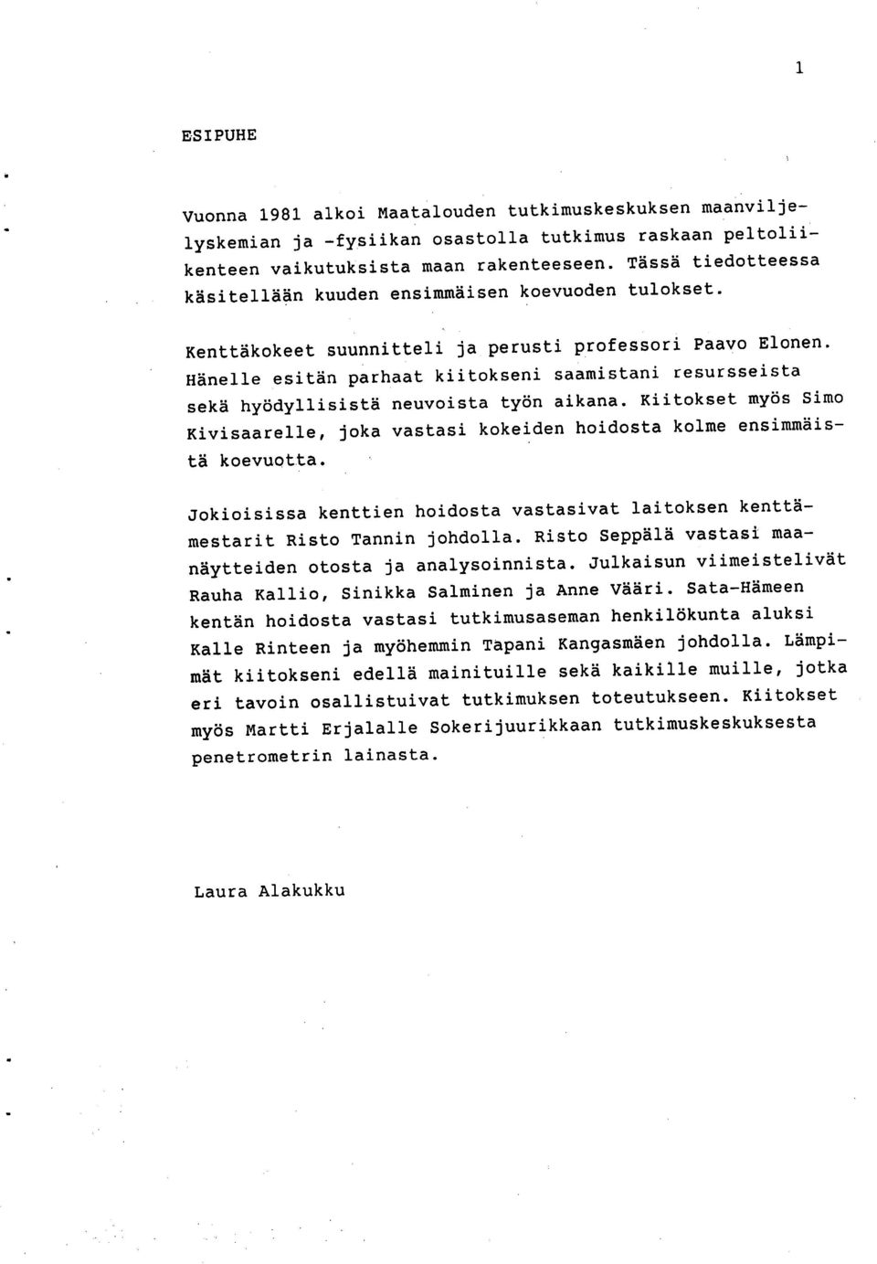 Hänelle esitän parhaat kiitokseni saamistani resursseista sekä hyödyllisistä neuvoista työn aikana. Kiitokset myös Simo Kivisaarelle, joka vastasi kokeiden hoidosta kolme ensimmäis- tä koevuotta.