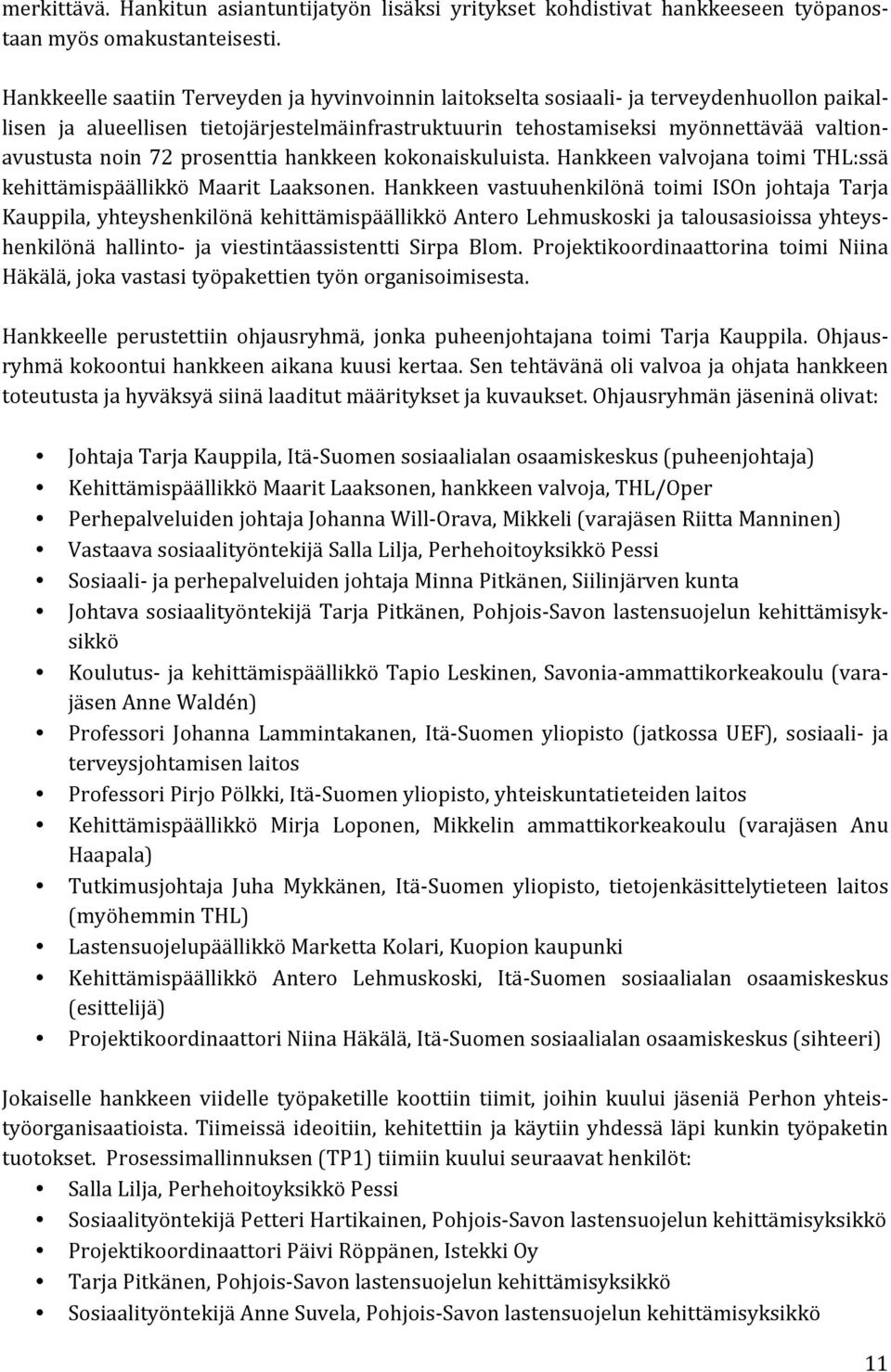 noin 72 prosenttia hankkeen kokonaiskuluista. Hankkeen valvojana toimi THL:ssä kehittämispäällikkö Maarit Laaksonen.