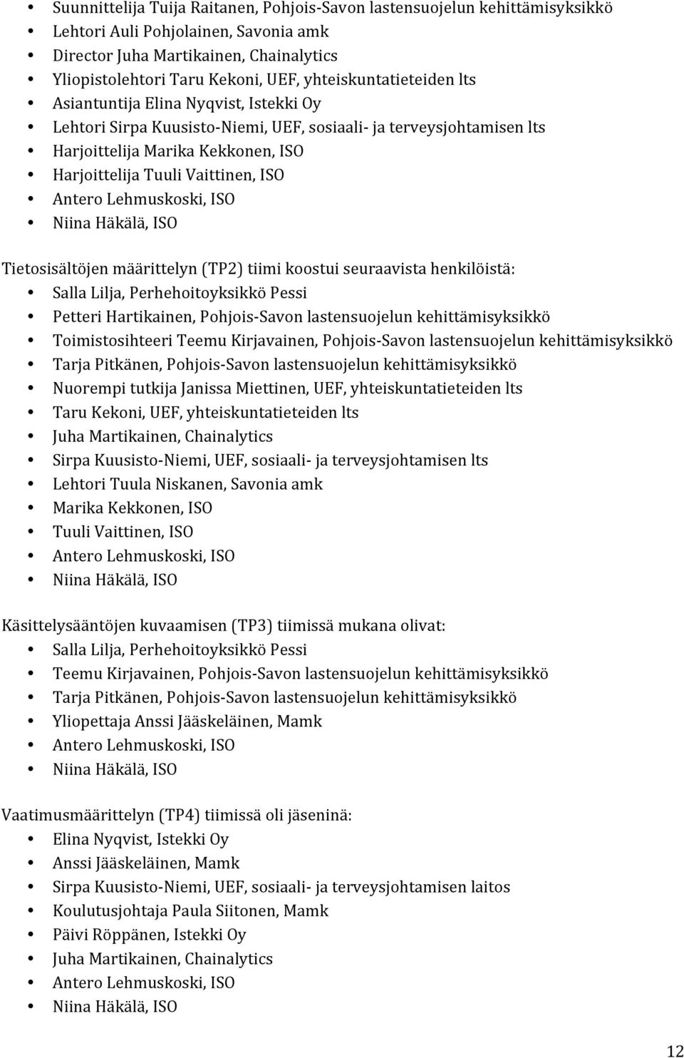 Vaittinen, ISO Antero Lehmuskoski, ISO Niina Häkälä, ISO Tietosisältöjen määrittelyn (TP2) tiimi koostui seuraavista henkilöistä: Salla Lilja, Perhehoitoyksikkö Pessi Petteri Hartikainen, Pohjois-