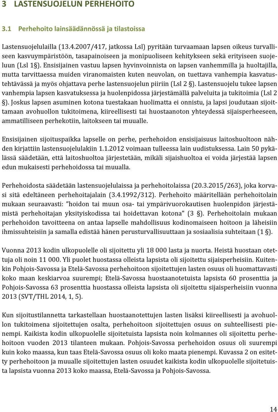 Ensisijainen vastuu lapsen hyvinvoinnista on lapsen vanhemmilla ja huoltajilla, mutta tarvittaessa muiden viranomaisten kuten neuvolan, on tuettava vanhempia kasvatus- tehtävässä ja myös ohjattava