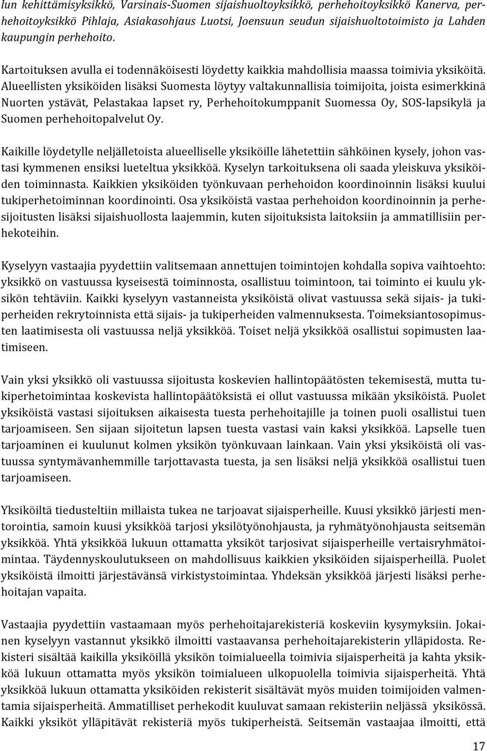 Alueellisten yksiköiden lisäksi Suomesta löytyy valtakunnallisia toimijoita, joista esimerkkinä Nuorten ystävät, Pelastakaa lapset ry, Perhehoitokumppanit Suomessa Oy, SOS- lapsikylä ja Suomen