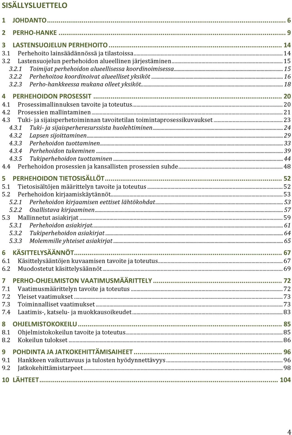 .. 18 4 PERHEHOIDON PROSESSIT... 20 4.1 Prosessimallinnuksen tavoite ja toteutus... 20 4.2 Prosessien mallintaminen... 21 4.3 Tuki- ja sijaisperhetoiminnan tavoitetilan toimintaprosessikuvaukset.