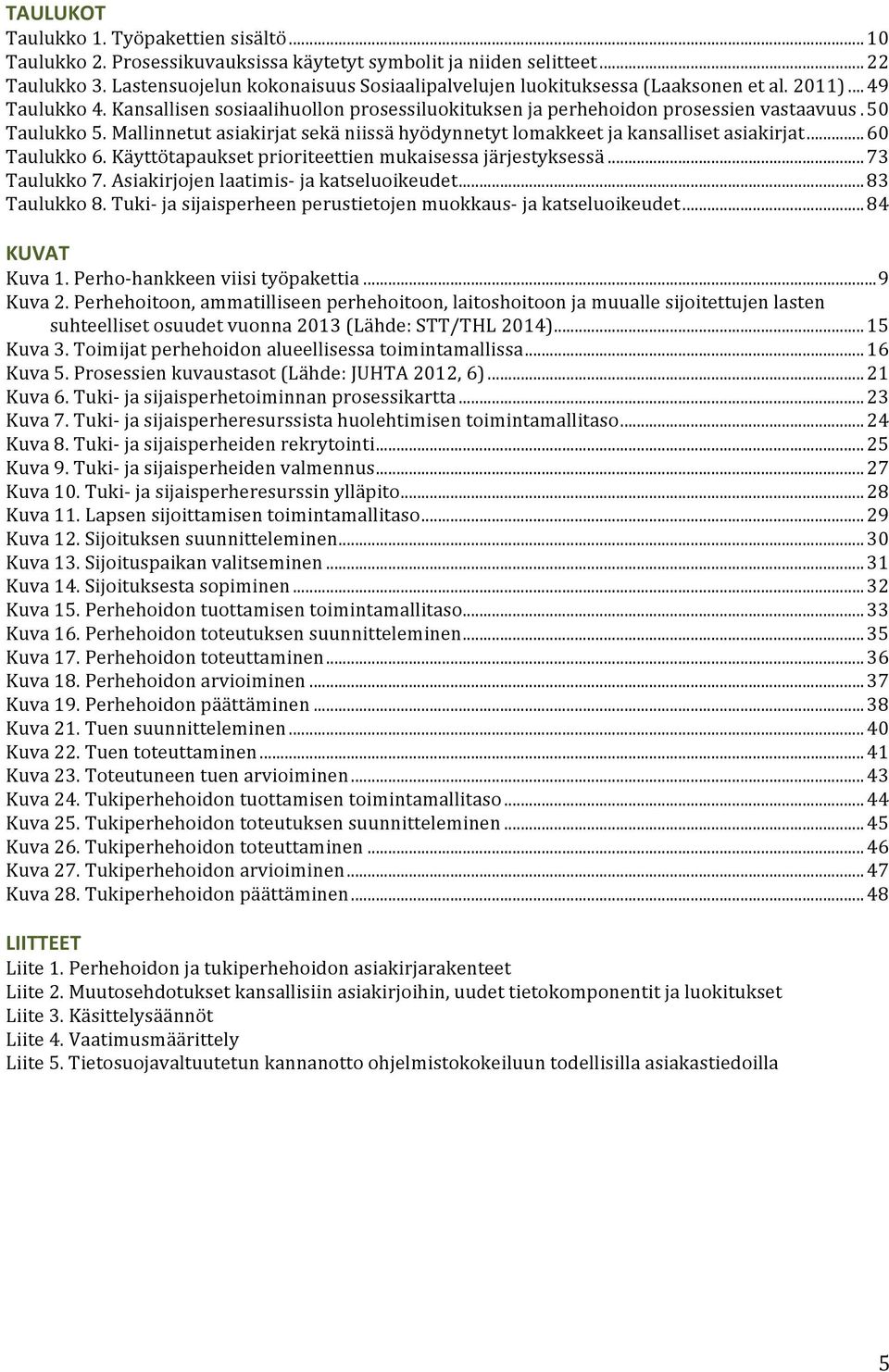 50 Taulukko 5. Mallinnetut asiakirjat sekä niissä hyödynnetyt lomakkeet ja kansalliset asiakirjat... 60 Taulukko 6. Käyttötapaukset prioriteettien mukaisessa järjestyksessä... 73 Taulukko 7.