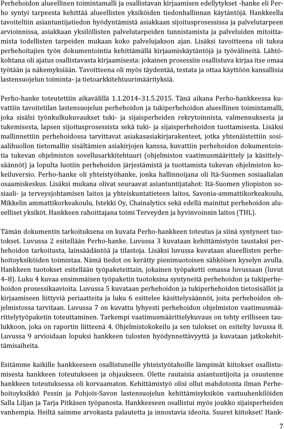 mista todellisten tarpeiden mukaan koko palvelujakson ajan. Lisäksi tavoitteena oli tukea perhehoitajien työn dokumentointia kehittämällä kirjaamiskäytäntöjä ja työvälineitä.