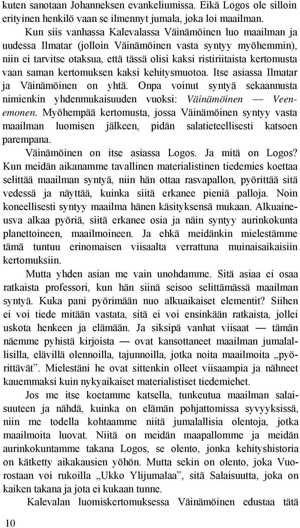 saman kertomuksen kaksi kehitysmuotoa. Itse asiassa Ilmatar ja Väinämöinen on yhtä. Onpa voinut syntyä sekaannusta nimienkin yhdenmukaisuuden vuoksi: Väinämöinen Veenemonen.