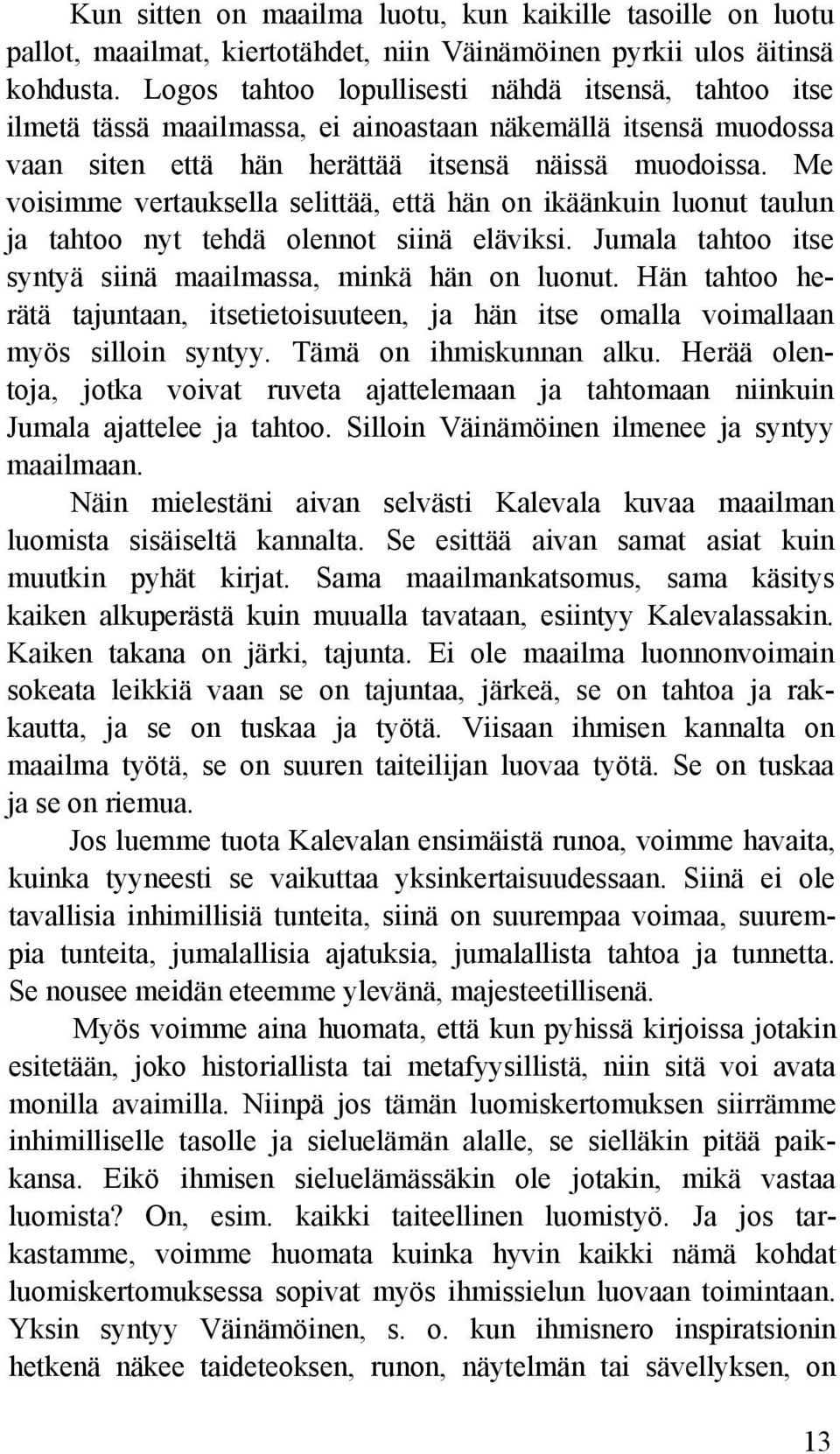 Me voisimme vertauksella selittää, että hän on ikäänkuin luonut taulun ja tahtoo nyt tehdä olennot siinä eläviksi. Jumala tahtoo itse syntyä siinä maailmassa, minkä hän on luonut.