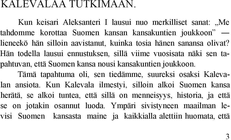 hänen sanansa olivat? Hän todella lausui ennustuksen, sillä viime vuosisata näki sen tapahtuvan, että Suomen kansa nousi kansakuntien joukkoon.