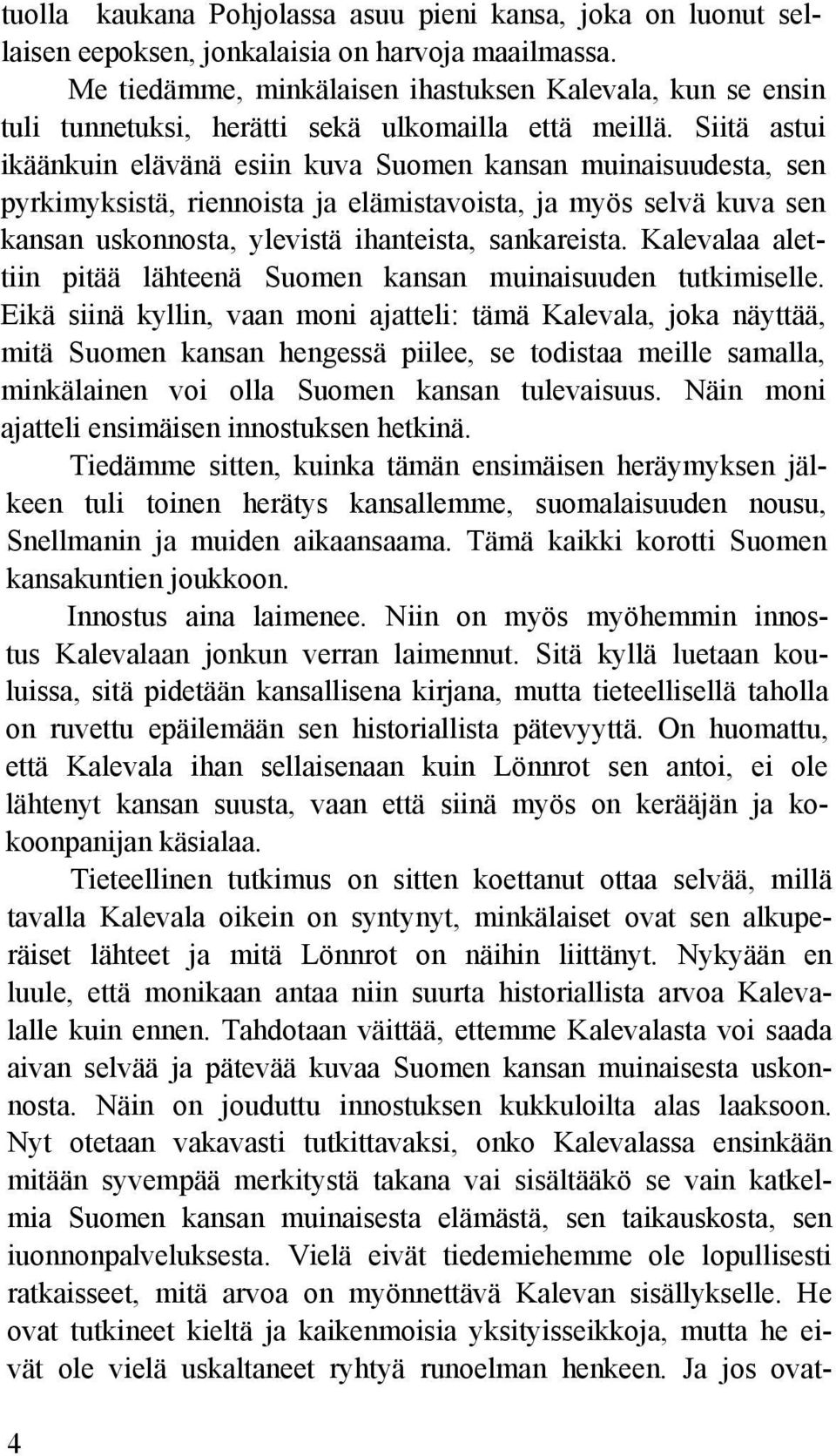 Siitä astui ikäänkuin elävänä esiin kuva Suomen kansan muinaisuudesta, sen pyrkimyksistä, riennoista ja elämistavoista, ja myös selvä kuva sen kansan uskonnosta, ylevistä ihanteista, sankareista.