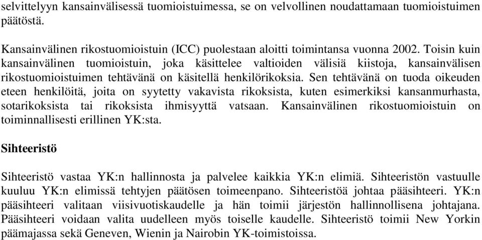 Sen tehtävänä on tuoda oikeuden eteen henkilöitä, joita on syytetty vakavista rikoksista, kuten esimerkiksi kansanmurhasta, sotarikoksista tai rikoksista ihmisyyttä vatsaan.