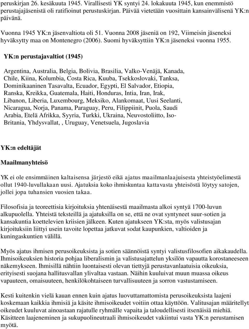 YK:n perustajavaltiot (1945) Argentina, Australia, Belgia, Bolivia, Brasilia, Valko-Venäjä, Kanada, Chile, Kiina, Kolumbia, Costa Rica, Kuuba, Tsekkoslovaki, Tanksa, Dominikaaninen Tasavalta,