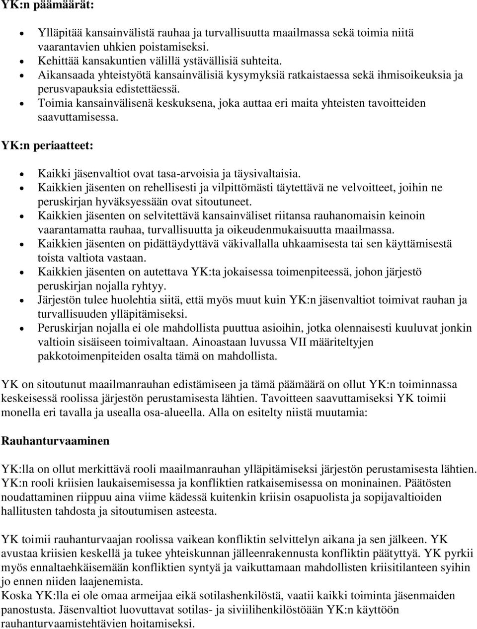 Toimia kansainvälisenä keskuksena, joka auttaa eri maita yhteisten tavoitteiden saavuttamisessa. YK:n periaatteet: Kaikki jäsenvaltiot ovat tasa-arvoisia ja täysivaltaisia.