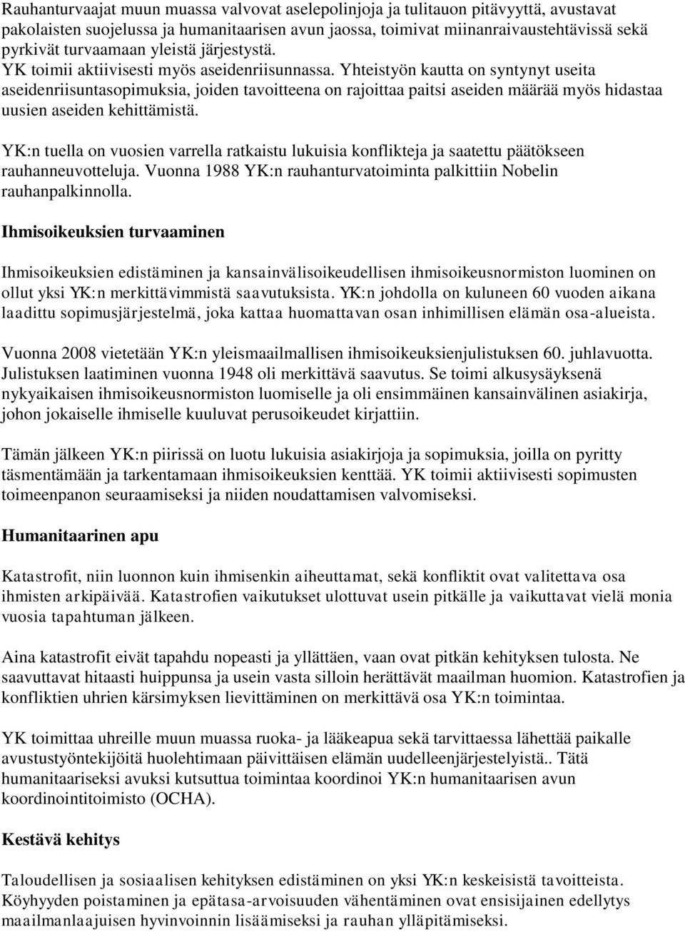 Yhteistyön kautta on syntynyt useita aseidenriisuntasopimuksia, joiden tavoitteena on rajoittaa paitsi aseiden määrää myös hidastaa uusien aseiden kehittämistä.