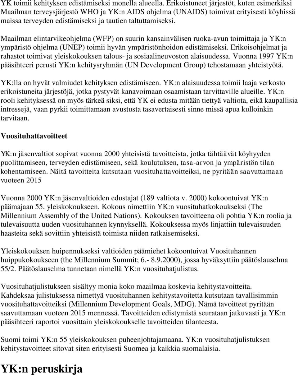 Maailman elintarvikeohjelma (WFP) on suurin kansainvälisen ruoka-avun toimittaja ja YK:n ympäristö ohjelma (UNEP) toimii hyvän ympäristönhoidon edistämiseksi.