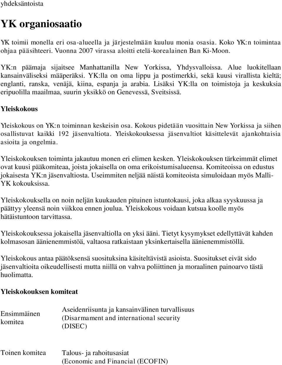 YK:lla on oma lippu ja postimerkki, sekä kuusi virallista kieltä; englanti, ranska, venäjä, kiina, espanja ja arabia.