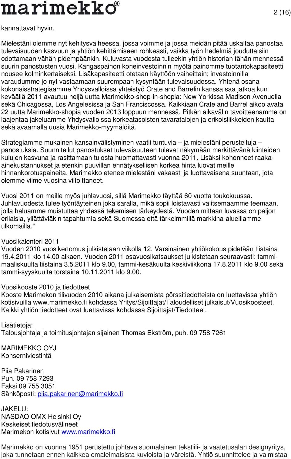 vähän pidempäänkin. Kuluvasta vuodesta tulleekin yhtiön historian tähän mennessä suurin panostusten vuosi. Kangaspainon koneinvestoinnin myötä painomme tuotantokapasiteetti nousee kolminkertaiseksi.