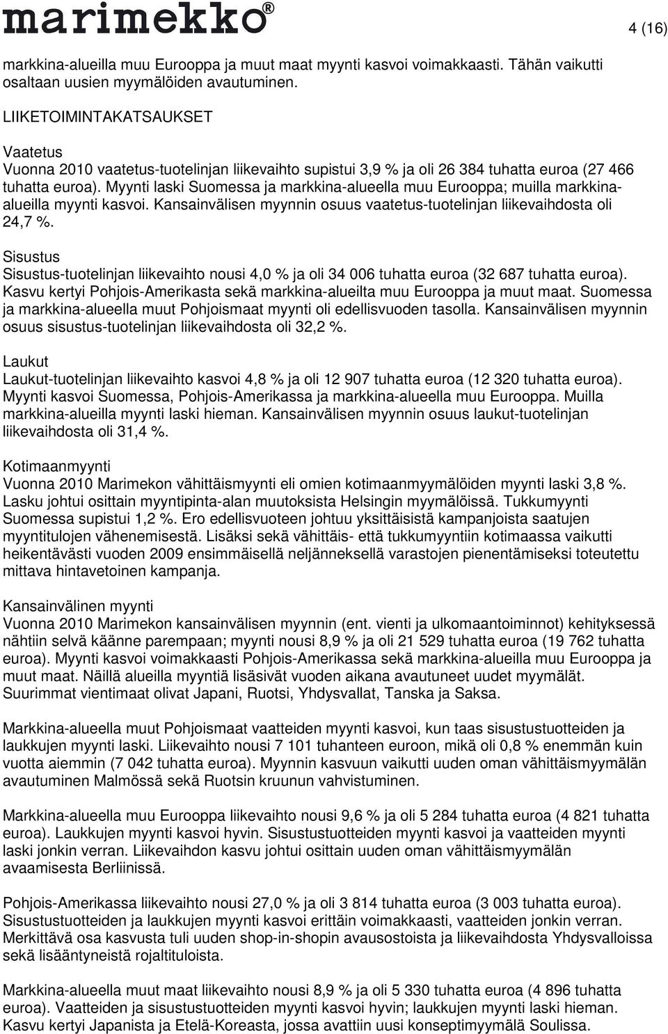 Myynti laski Suomessa ja markkina-alueella muu Eurooppa; muilla markkinaalueilla myynti kasvoi. Kansainvälisen myynnin osuus vaatetus-tuotelinjan liikevaihdosta oli 24,7 %.