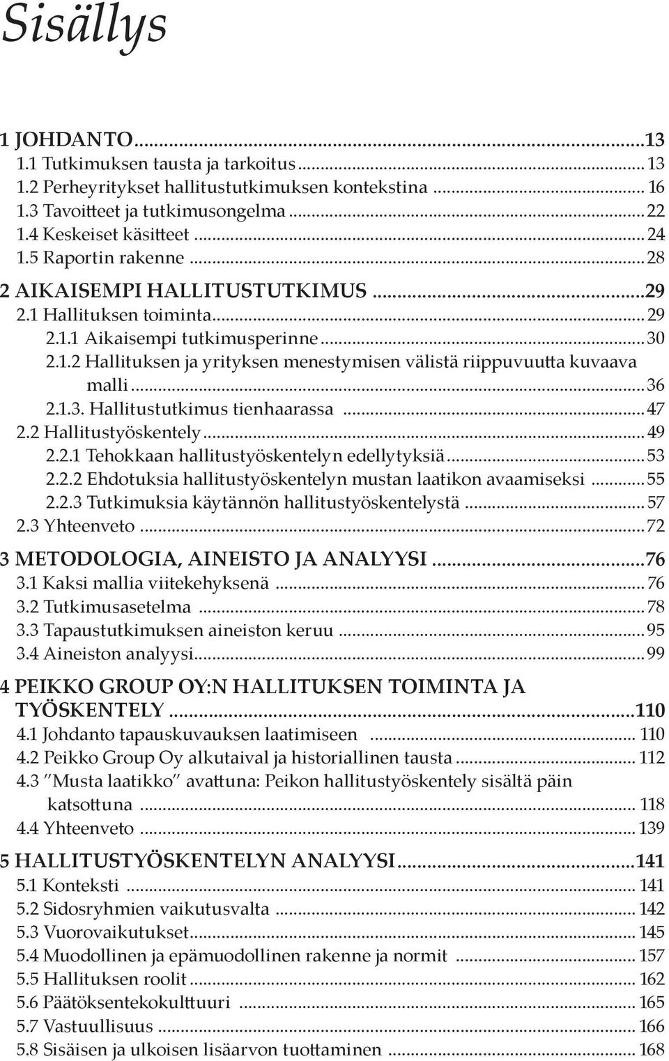 ..36 2.1.3. Hallitustutkimus tienhaarassa...47 2.2 Hallitustyöskentely...49 2.2.1 Tehokkaan hallitustyöskentelyn edellytyksiä...53 2.2.2 Ehdotuksia hallitustyöskentelyn mustan laatikon avaamiseksi.