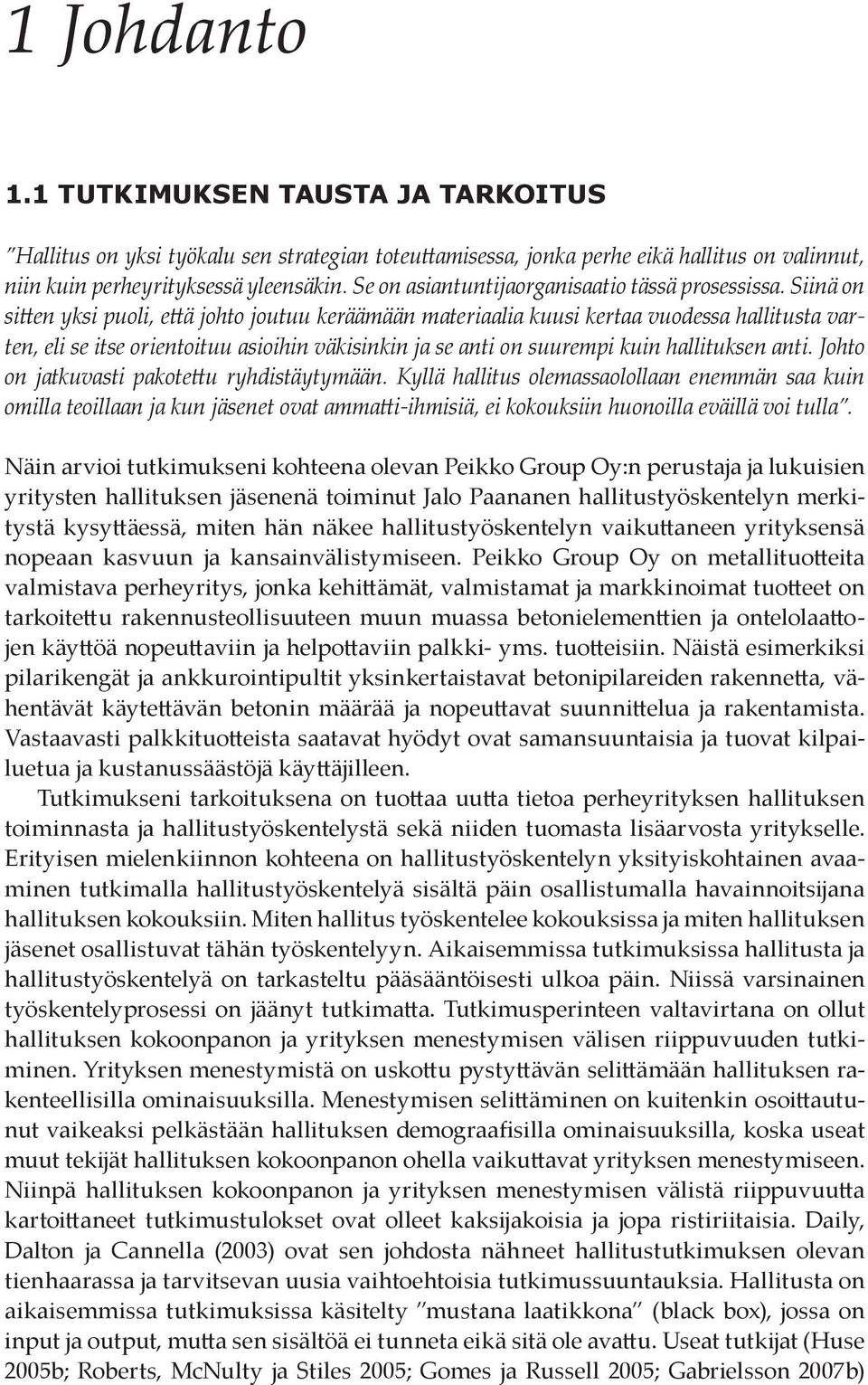 Siinä on sitten yksi puoli, että johto joutuu keräämään materiaalia kuusi kertaa vuodessa hallitusta varten, eli se itse orientoituu asioihin väkisinkin ja se anti on suurempi kuin hallituksen anti.