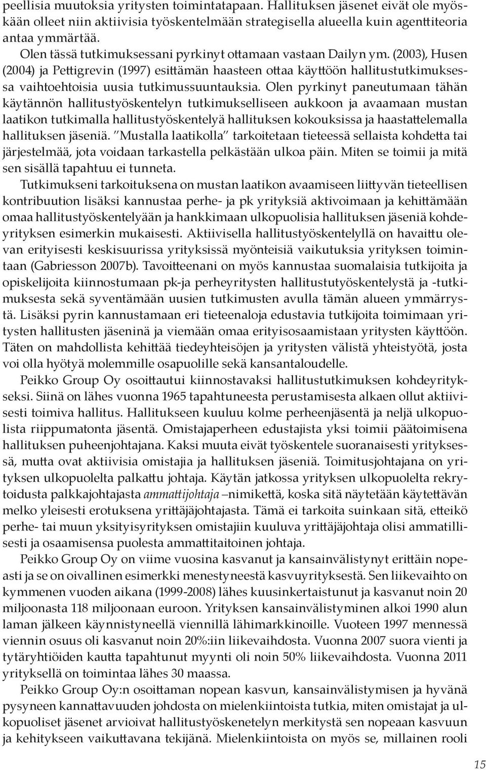 (2003), Husen (2004) ja Pettigrevin (1997) esittämän haasteen ottaa käyttöön hallitustutkimuksessa vaihtoehtoisia uusia tutkimussuuntauksia.