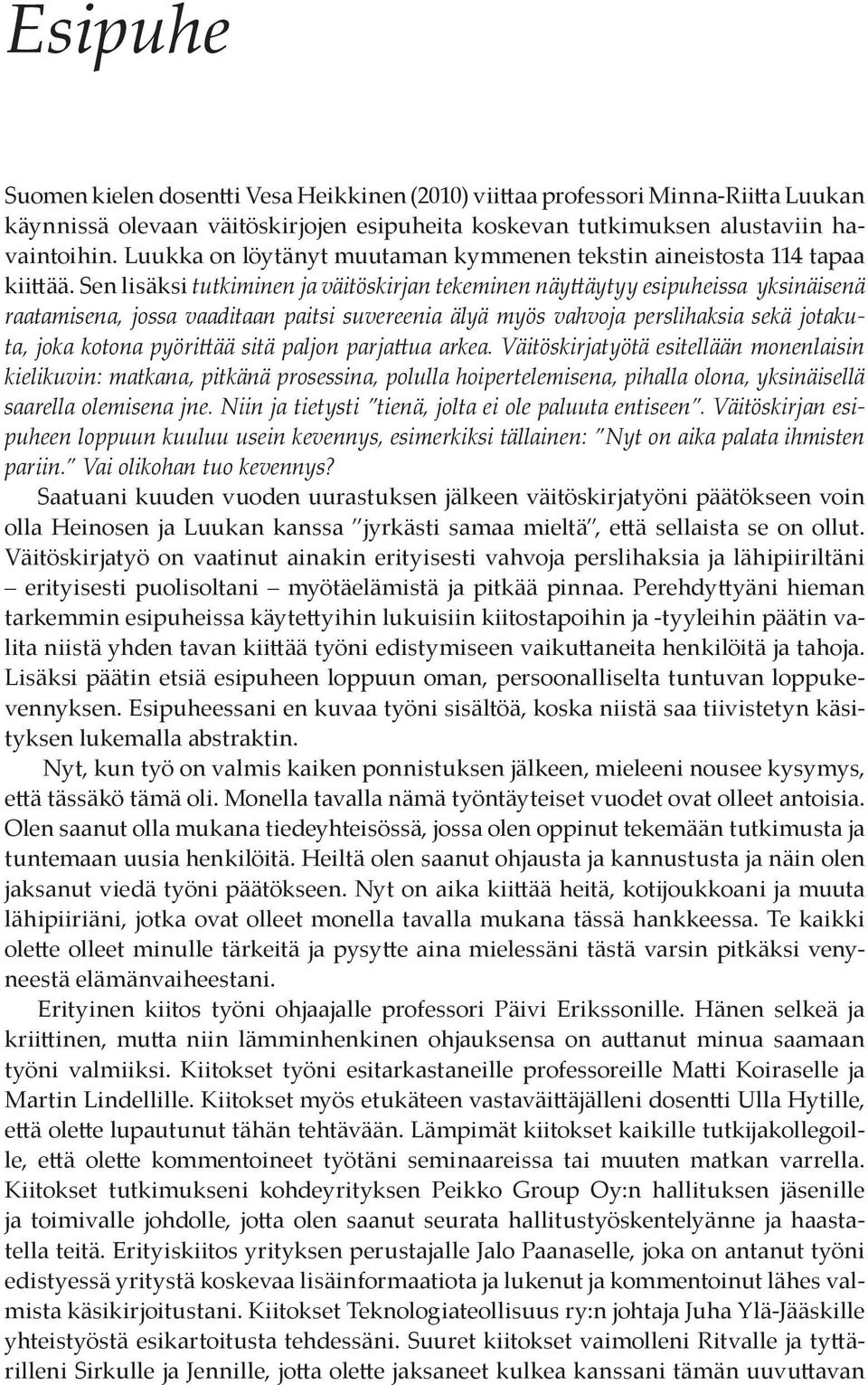 Sen lisäksi tutkiminen ja väitöskirjan tekeminen näyttäytyy esipuheissa yksinäisenä raatamisena, jossa vaaditaan paitsi suvereenia älyä myös vahvoja perslihaksia sekä jotakuta, joka kotona pyörittää