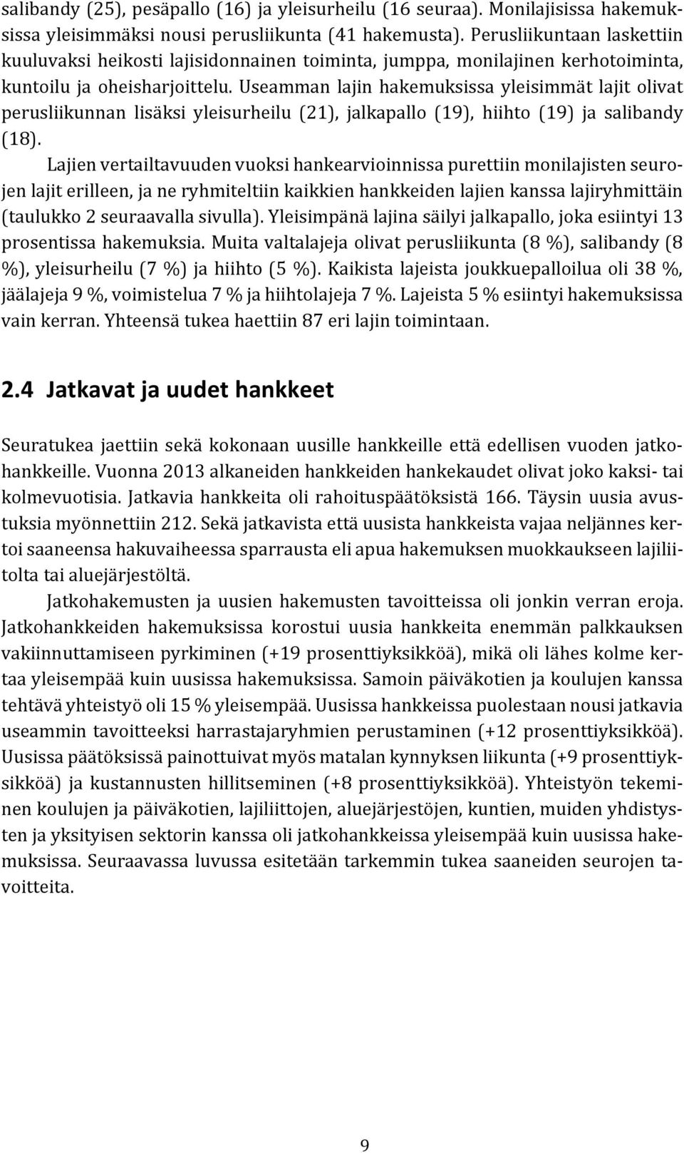 Useamman lajin hakemuksissa yleisimmät lajit olivat perusliikunnan lisäksi yleisurheilu (21), jalkapallo (19), hiihto (19) ja salibandy (18).