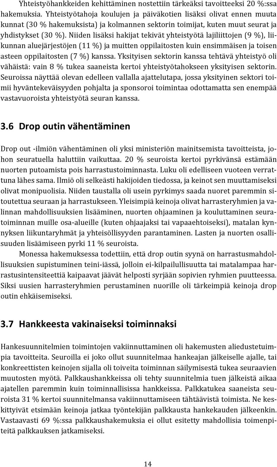 Niiden lisäksi hakijat tekivät yhteistyötä lajiliittojen (9 %), liikunnan aluejärjestöjen (11 %) ja muitten oppilaitosten kuin ensimmäisen ja toisen asteen oppilaitosten (7 %) kanssa.