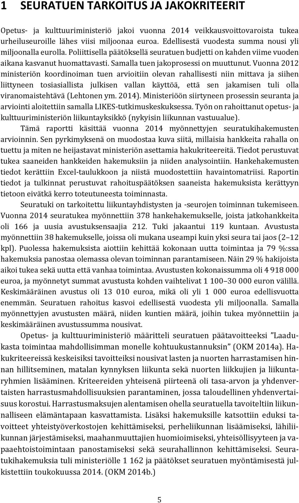 Vuonna 2012 ministeriön koordinoiman tuen arvioitiin olevan rahallisesti niin mittava ja siihen liittyneen tosiasiallista julkisen vallan käyttöä, että sen jakamisen tuli olla viranomaistehtävä