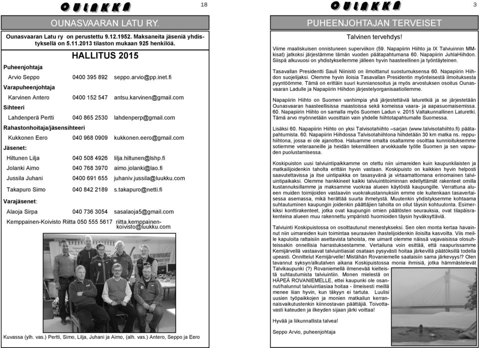 com Sihteeri Lahdenperä Pertti 040 865 2530 lahdenperp@gmail.com Rahastonhoitaja/jäsensihteeri Kukkonen Eero 040 968 0909 kukkonen.eero@gmail.com Jäsenet: Hiltunen Lilja 040 508 4926 lilja.