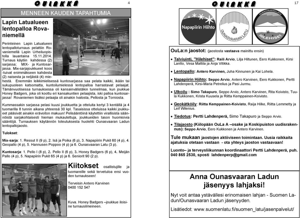 Enemmän leikkimielisessä kuntosarjassa saa pelata kaikki, ikään tai sukupuoleen katsomatta, kuntoilumielessä lentopalloa harrastavat pelaajat.