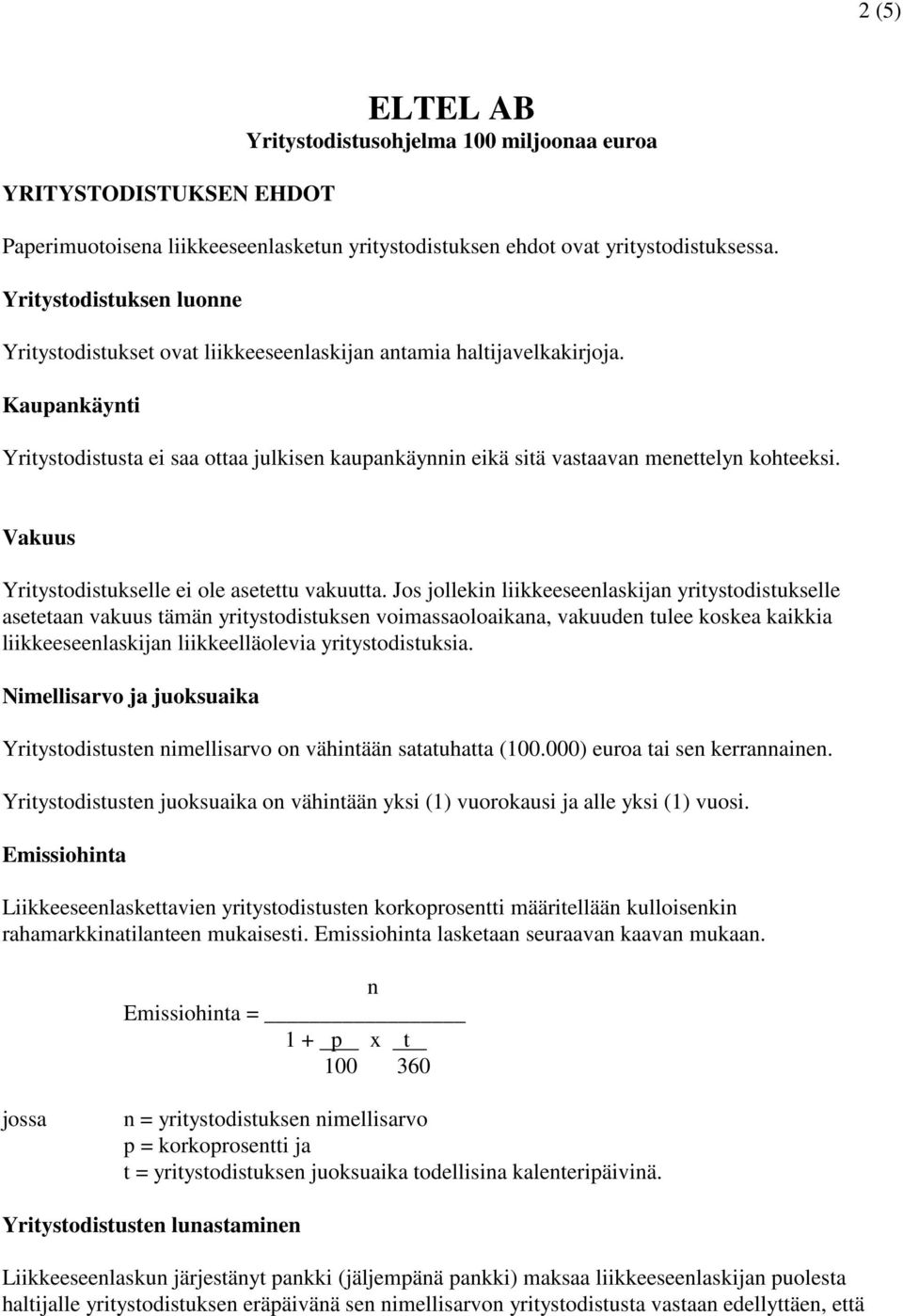 Kaupankäynti Yritystodistusta ei saa ottaa julkisen kaupankäynnin eikä sitä vastaavan menettelyn kohteeksi. Vakuus Yritystodistukselle ei ole asetettu vakuutta.