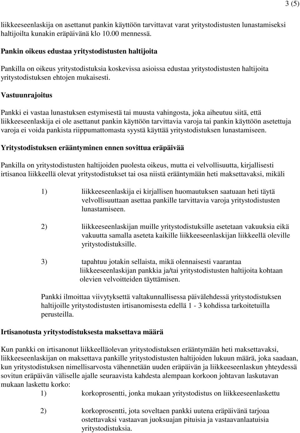 Vastuunrajoitus Pankki ei vastaa lunastuksen estymisestä tai muusta vahingosta, joka aiheutuu siitä, että liikkeeseenlaskija ei ole asettanut pankin käyttöön tarvittavia varoja tai pankin käyttöön