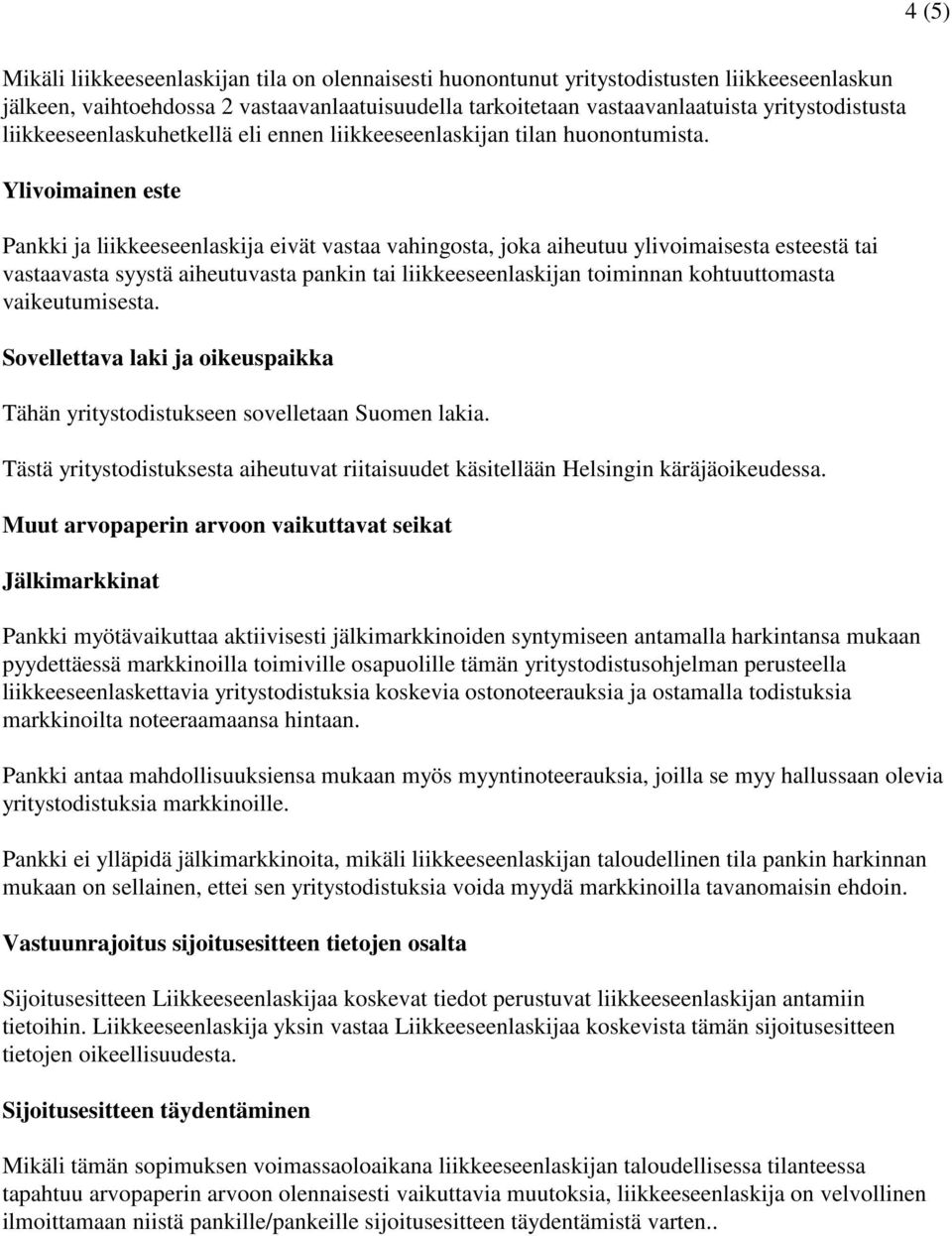 Ylivoimainen este Pankki ja liikkeeseenlaskija eivät vastaa vahingosta, joka aiheutuu ylivoimaisesta esteestä tai vastaavasta syystä aiheutuvasta pankin tai liikkeeseenlaskijan toiminnan