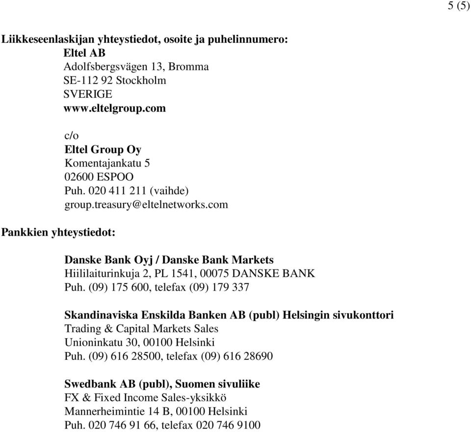 com Danske Bank Oyj / Danske Bank Markets Hiililaiturinkuja 2, PL 1541, 00075 DANSKE BANK Puh.