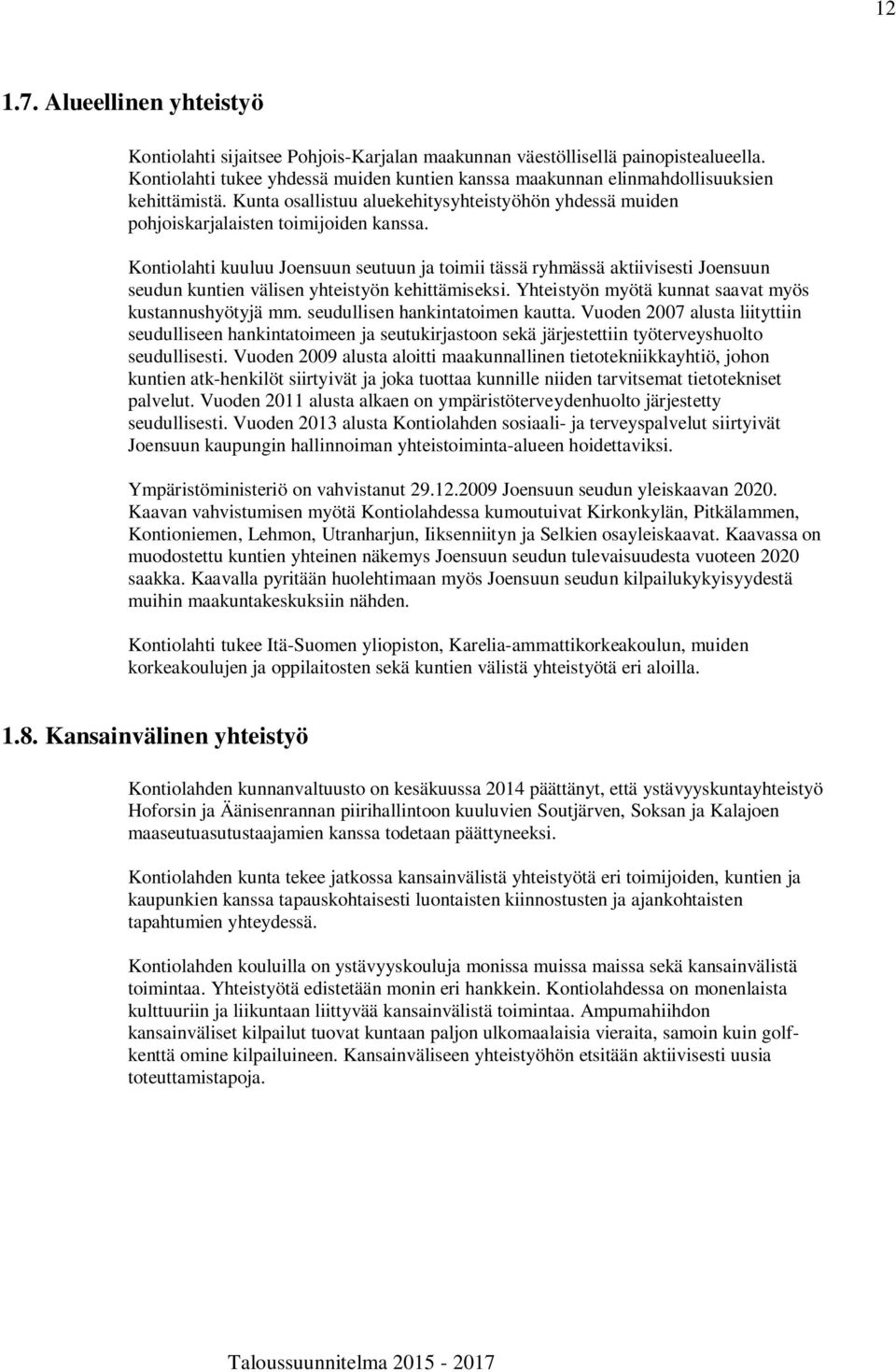 Kontiolahti kuuluu Joensuun seutuun ja toimii tässä ryhmässä aktiivisesti Joensuun seudun kuntien välisen yhteistyön kehittämiseksi. Yhteistyön myötä kunnat saavat myös kustannushyötyjä mm.