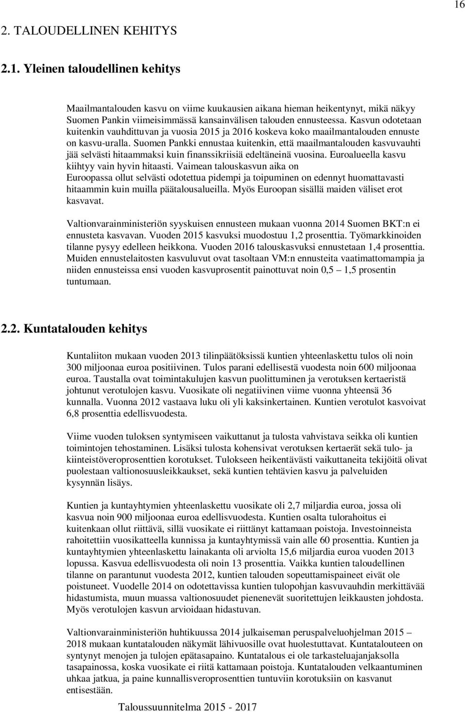 Suomen Pankki ennustaa kuitenkin, että maailmantalouden kasvuvauhti jää selvästi hitaammaksi kuin finanssikriisiä edeltäneinä vuosina. Euroalueella kasvu kiihtyy vain hyvin hitaasti.