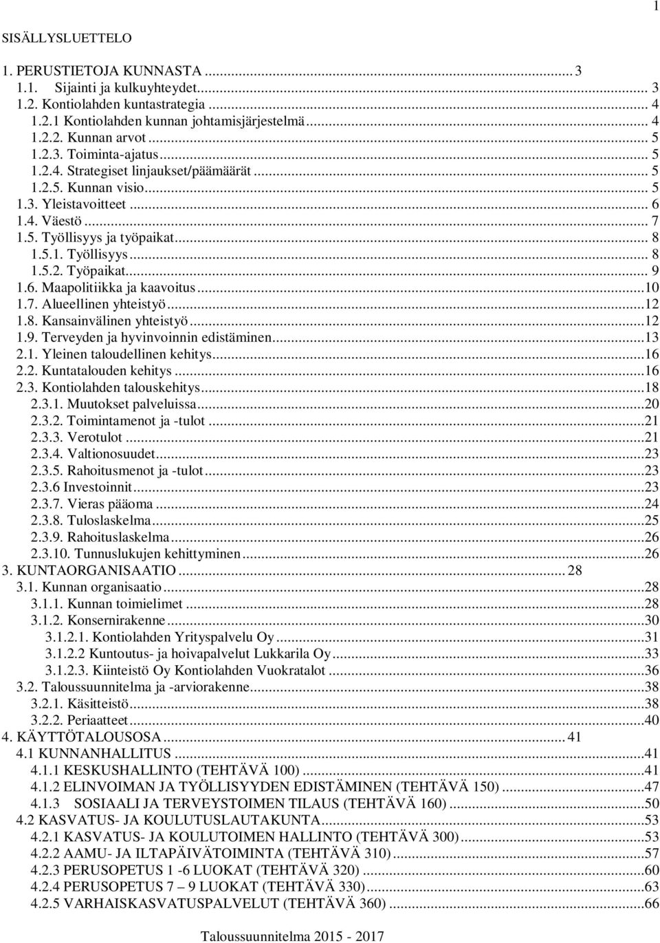 .. 9 1.6. Maapolitiikka ja kaavoitus...10 1.7. Alueellinen yhteistyö...12 1.8. Kansainvälinen yhteistyö...12 1.9. Terveyden ja hyvinvoinnin edistäminen...13 2.1. Yleinen taloudellinen kehitys...16 2.