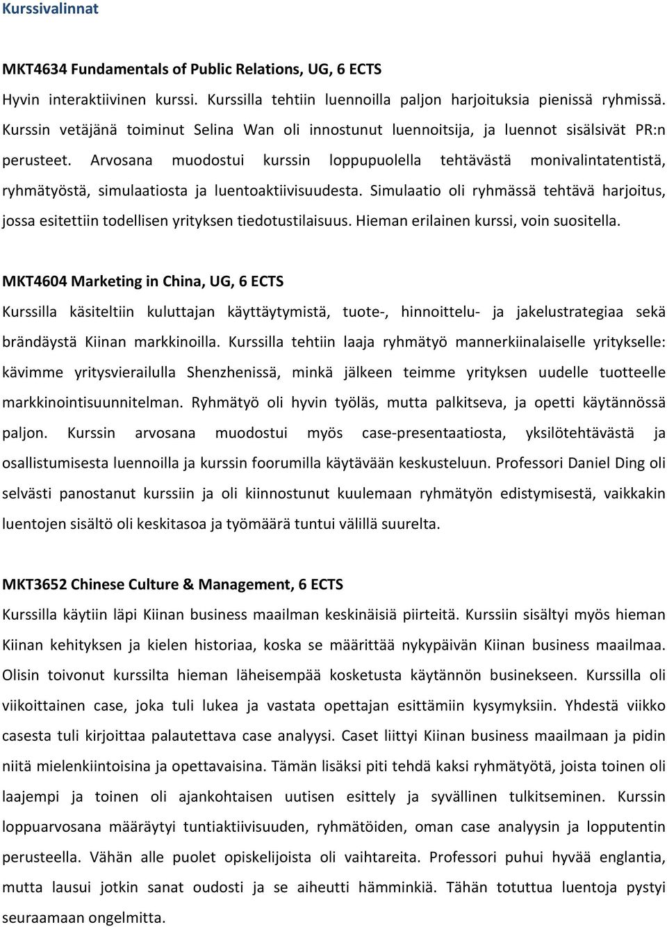 Arvosana muodostui kurssin loppupuolella tehtävästä monivalintatentistä, ryhmätyöstä, simulaatiosta ja luentoaktiivisuudesta.