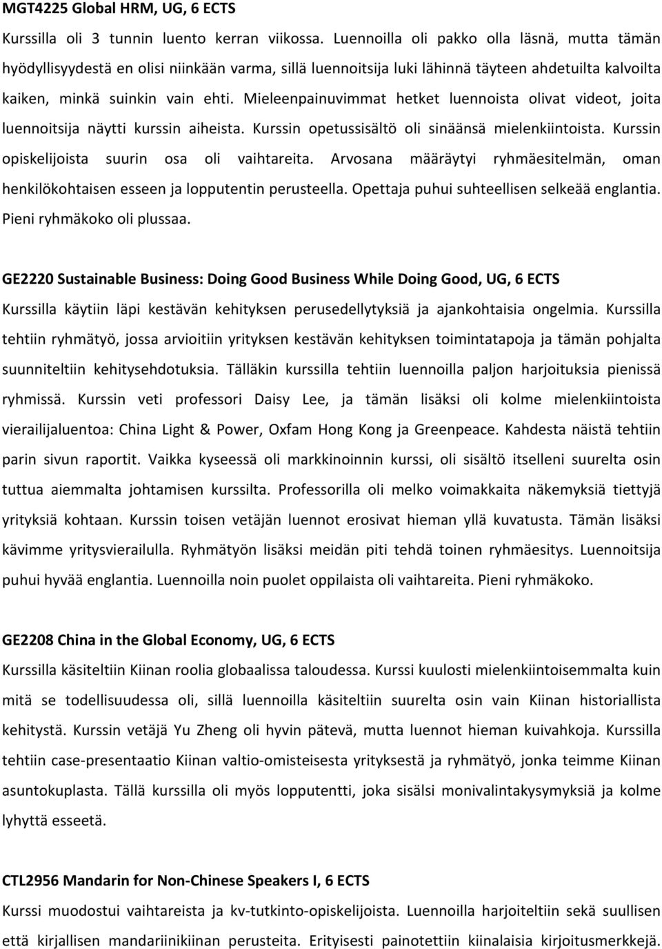 Mieleenpainuvimmat hetket luennoista olivat videot, joita luennoitsija näytti kurssin aiheista. Kurssin opetussisältö oli sinäänsä mielenkiintoista. Kurssin opiskelijoista suurin osa oli vaihtareita.