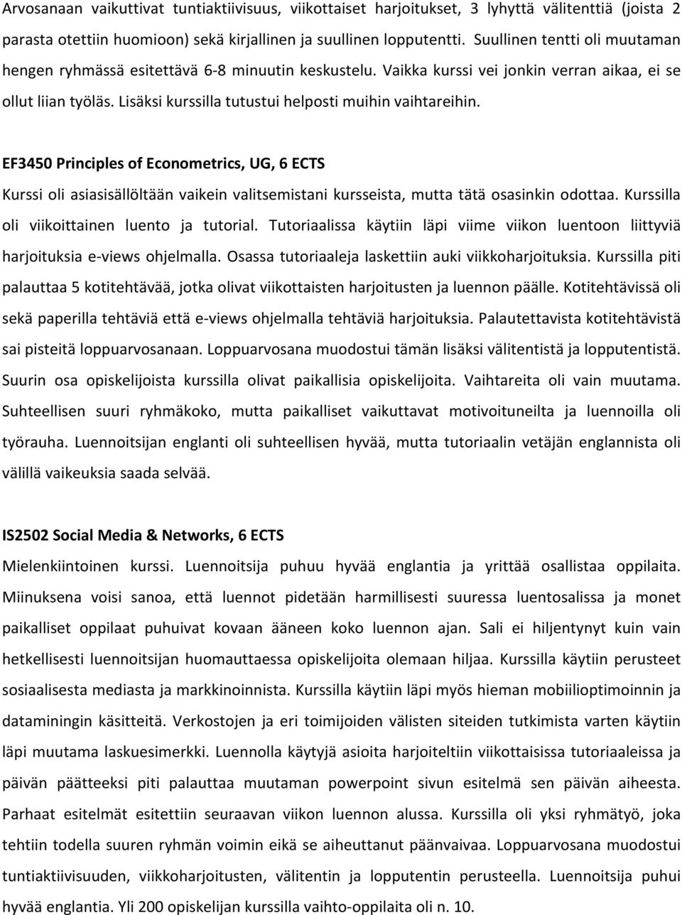 Lisäksi kurssilla tutustui helposti muihin vaihtareihin. EF3450 Principles of Econometrics, UG, 6 ECTS Kurssi oli asiasisällöltään vaikein valitsemistani kursseista, mutta tätä osasinkin odottaa.