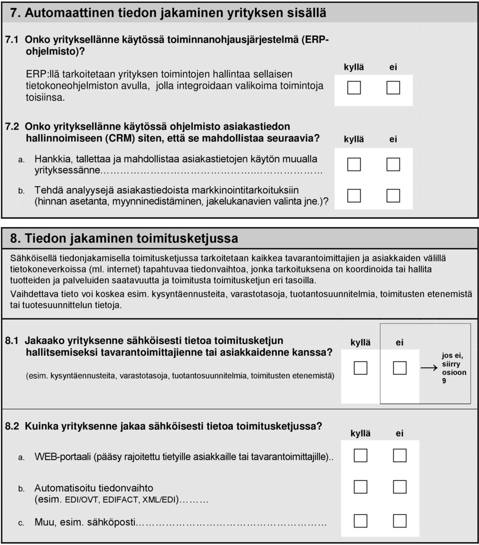 2 Onko yrityksellänne käytössä ohjelmisto asiakastiedon hallinnoimiseen (CRM) siten, että se mahdollistaa seuraavia? a. Hankkia, tallettaa ja mahdollistaa asiakastietojen käytön muualla yrityksessänne.