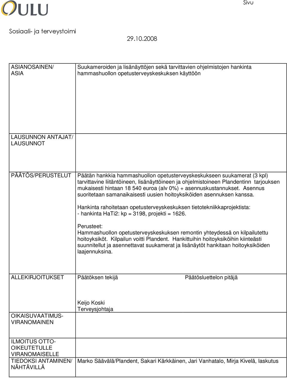 + asennuskustannukset. Asennus suoritetaan samanaikaisesti uusien hoitoyksiköiden asennuksen kanssa.