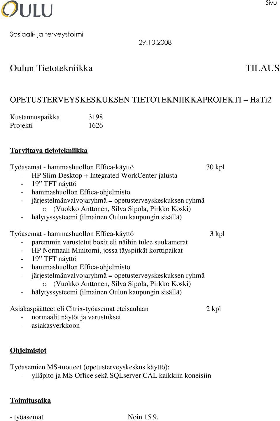 Koski) - hälytyssysteemi (ilmainen Oulun kaupungin sisällä) Työasemat - hammashuollon Effica-käyttö - paremmin varustetut boxit eli näihin tulee suukamerat - HP Normaali Minitorni, jossa täyspitkät