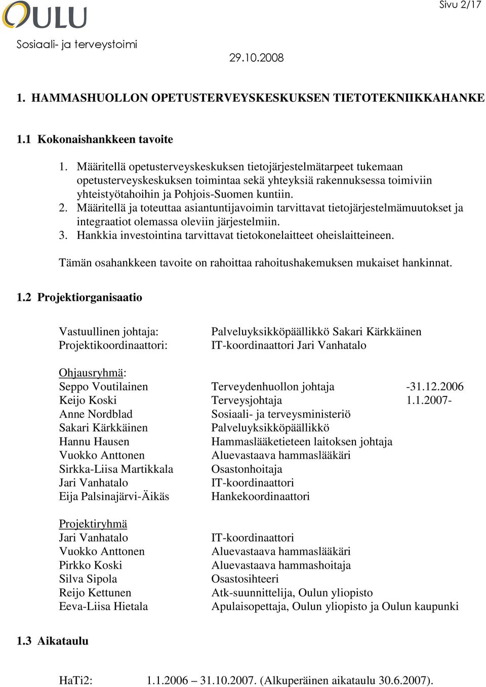 Määritellä ja toteuttaa asiantuntijavoimin tarvittavat tietojärjestelmämuutokset ja integraatiot olemassa oleviin järjestelmiin. 3.