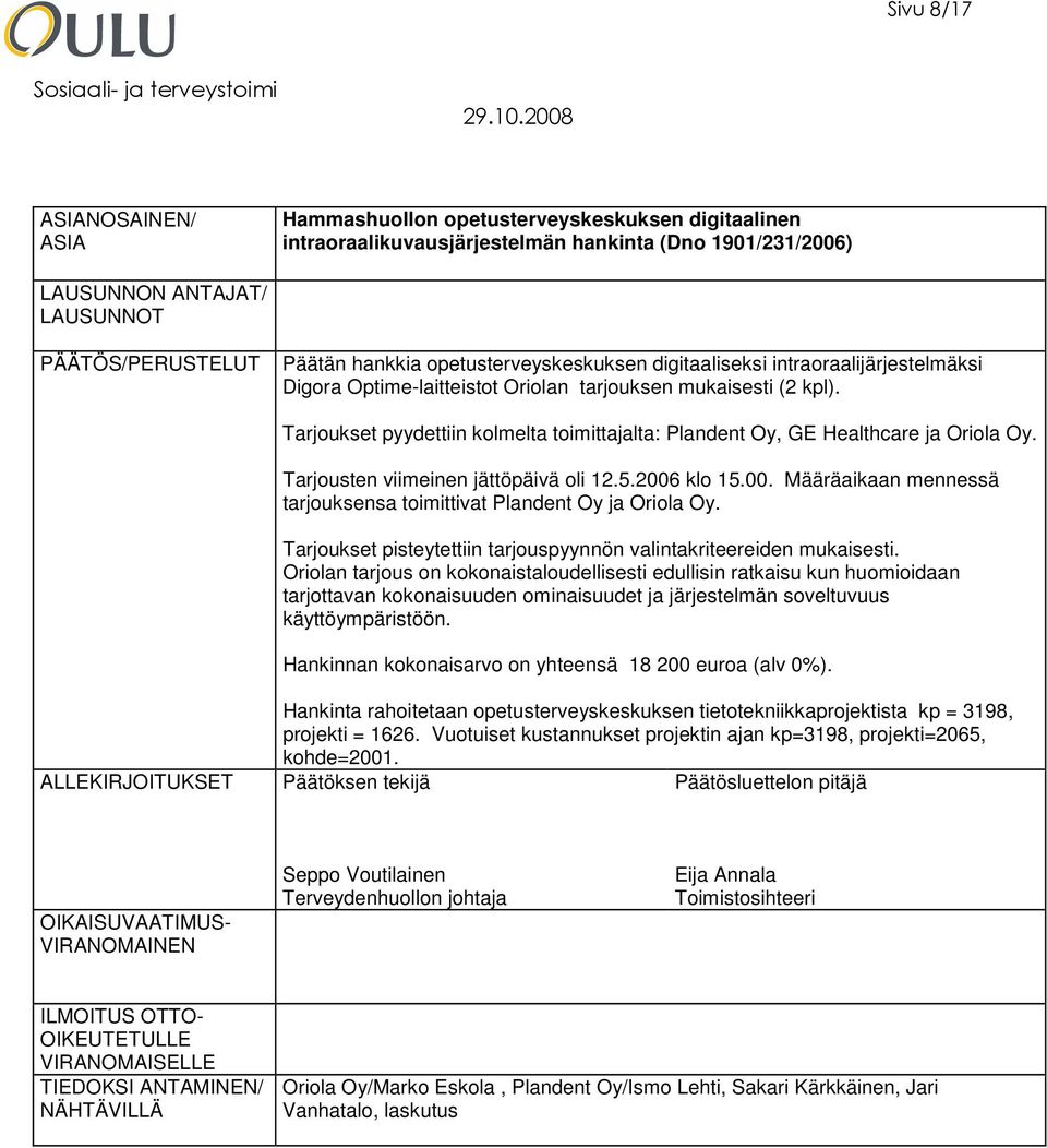 Tarjoukset pyydettiin kolmelta toimittajalta: Plandent Oy, GE Healthcare ja Oriola Oy. Tarjousten viimeinen jättöpäivä oli 12.5.2006