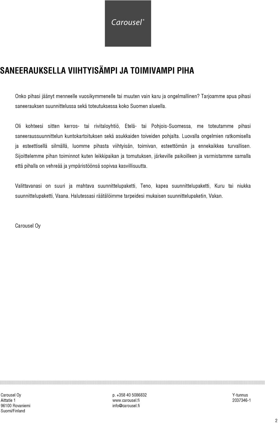 Oli kohteesi sitten kerros- tai rivitaloyhtiö, Etelä- tai Pohjois-Suomessa, me toteutamme pihasi saneeraussuunnittelun kuntokartoituksen sekä asukkaiden toiveiden pohjalta.