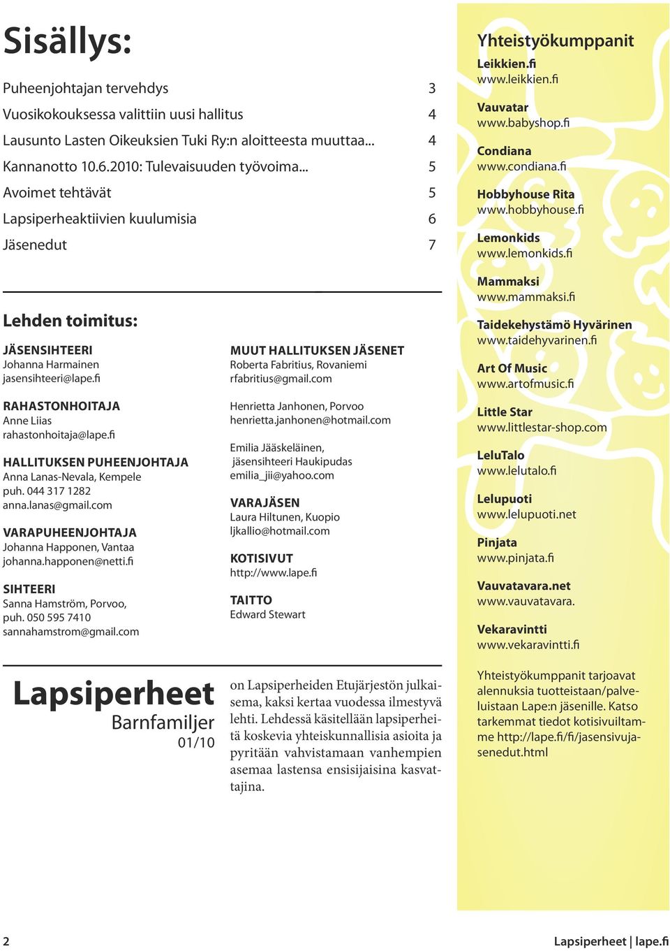 fi Lemonkids www.lemonkids.fi Lehden toimitus: Jäsensihteeri Johanna Harmainen jasensihteeri@lape.fi Rahastonhoitaja Anne Liias rahastonhoitaja@lape.